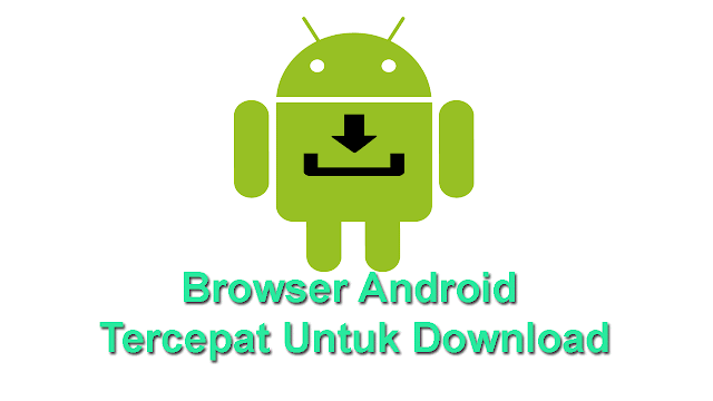Browser Android Tercepat Untuk Download