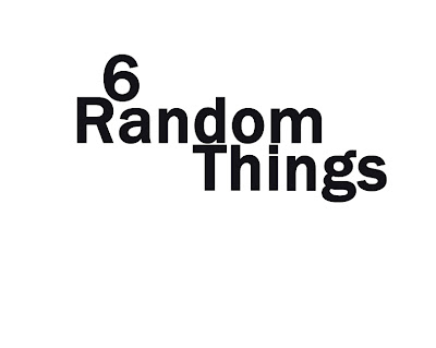 Billy tagged me for the 6 random things meme and it's taken me over three 