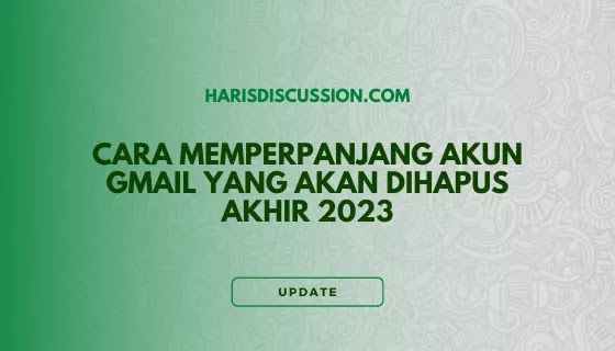 Cara Memperpanjang Akun Gmail yang Akan Dihapus Akhir 2023