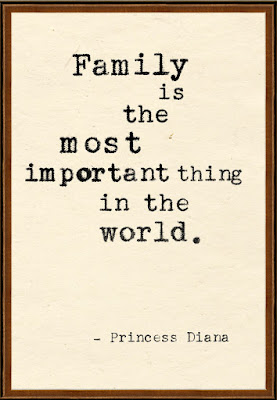 Family is the most important thing in the world. Princess Diana