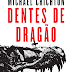 Lançamento: Dentes de Dragão de Michael Crichton