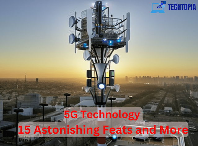 Unraveling the Marvels of 5G Technology: 15 Astonishing Feats and More