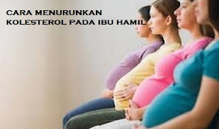 Cara Menurunkan Kolesterol Pada Ibu Hamil