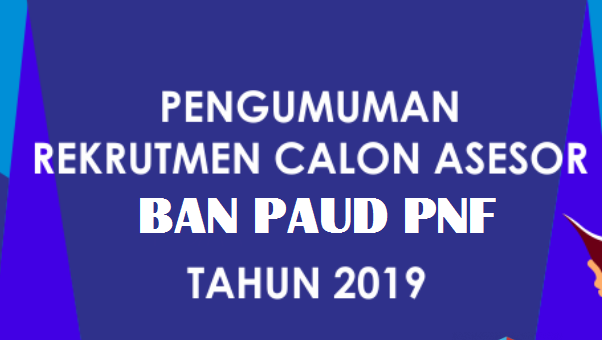  Rekrutmen Calon Asesor BAN PAUD dan PNF Tahun  Update, REKRUTMEN CALON ASESOR BAN PAUD DAN PNF TAHUN 2019 