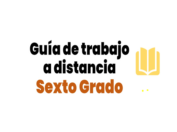 GUÍA DE TRABAJO A DISTANCIA SEXTO GRADO