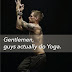 Gentlemen, guys actually do Yoga.