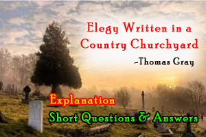 Elegy Written in a Country Churchyard by Thomas Gray  (Short Questions & Answers – Marks 05)