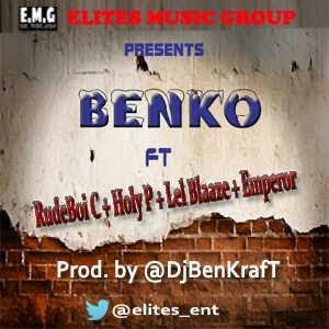 Music: Benko by Elites ft Rudeboi C, Holy P, Lel Blaze & Emperorelites prod by Dj benkraft] @djbenkfraft