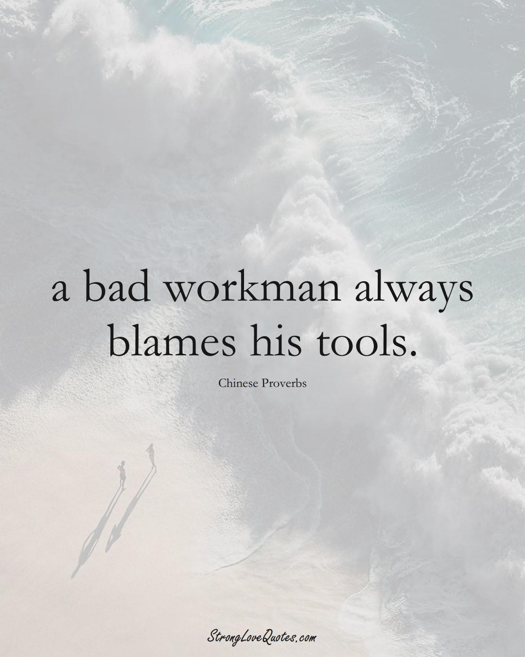a bad workman always blames his tools. (Chinese Sayings);  #AsianSayings