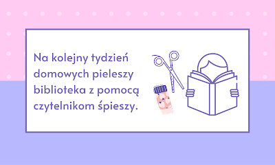 Baner informujący o akcji "Domowe pielesze" zawiera rymowany wierszyk i grafiki, przedstawiające nożyczki, klej i książkę. Treść: Na kolejny tydzień domowych pieleszy biblioteka z pomocą czytelnikom śpieszy.