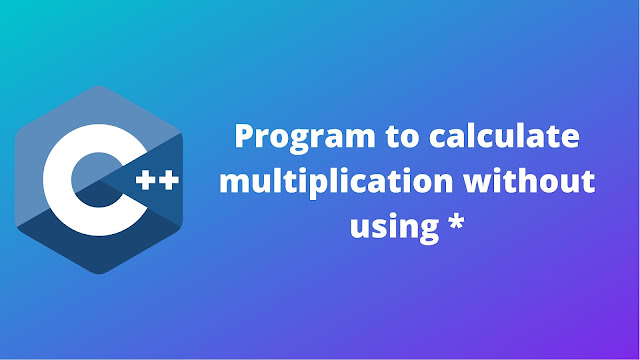 C++ program to calculate the multiplication of two number without using * symbol