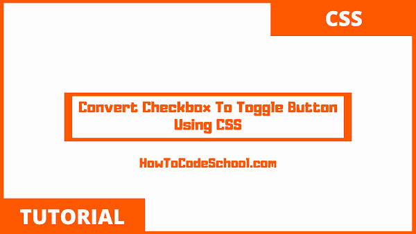 Convert Checkbox To Toggle Button Using CSS