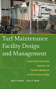 Turf Maintenance Facility Design and Management: A Guide to Shop Organization, Equipment, and Preventive Maintenance for Golf and Sports Facilities