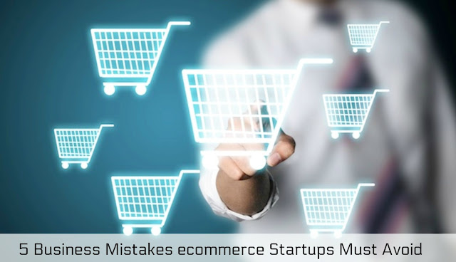 5 Business Mistakes ecommerce Startups Must Avoid