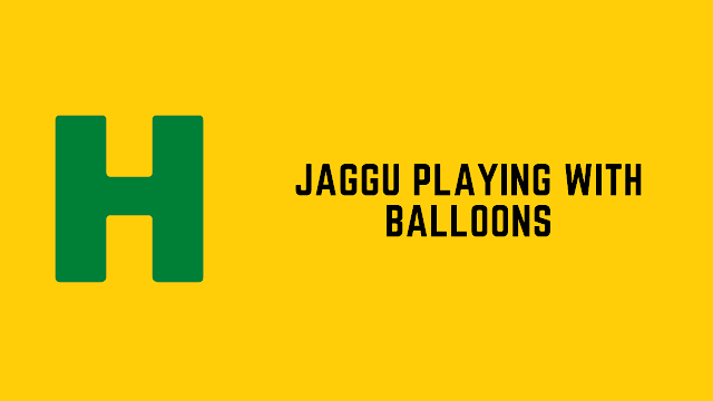 HackerRank Jaggu Playing with Balloons problem solution