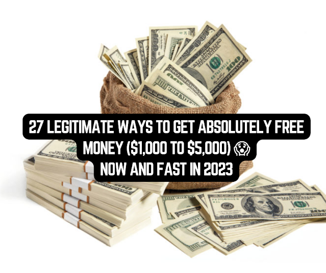 27 LEGITIMATE WAYS TO GET ABSOLUTELY FREE MONEY ($1,000 TO $5,000) NOW AND FAST IN 2023😱