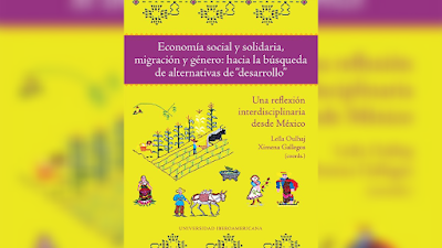 Economía social y solidaria, migración y género: hacía la búsqueda de alternativas de desarrollo. Una reflexión interdisciplinaria desde México - Leila Oulhaj y Ximena Gallegos  [PDF]