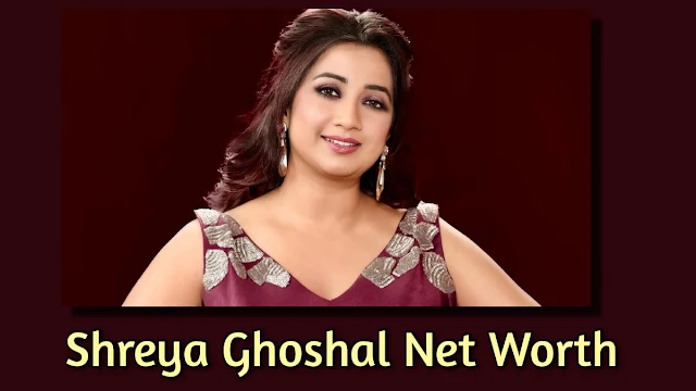 Shreya Ghosal Networth