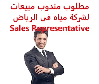   Sales representative is required for a water company in Riyadh  To work for a water company in Riyadh  Experience: To have a valid light or heavy transport driving license To have a transferable residence That he is not less than 22 years old and not more than 35 years old  Salary: 1700 riyals, in addition to the commissions