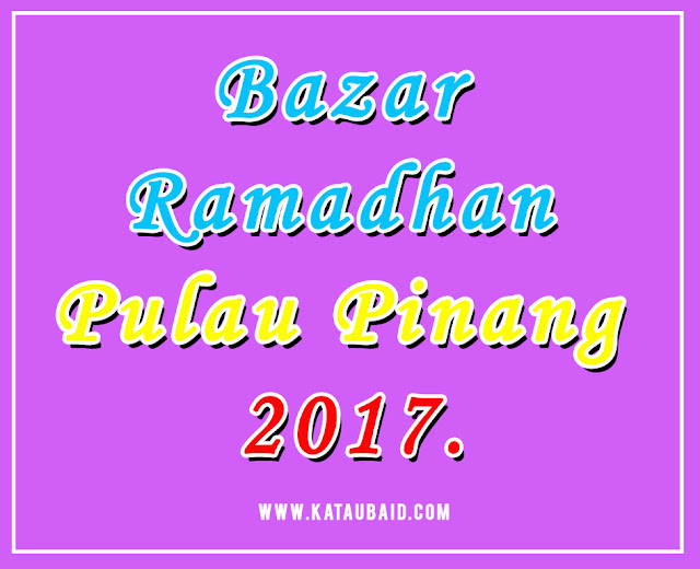 Bazar Ramadhan Pulau Pinang 2017.