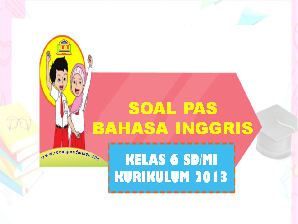 Soal PAS/UAS Bahasa Inggris Kelas 6 SD/MI