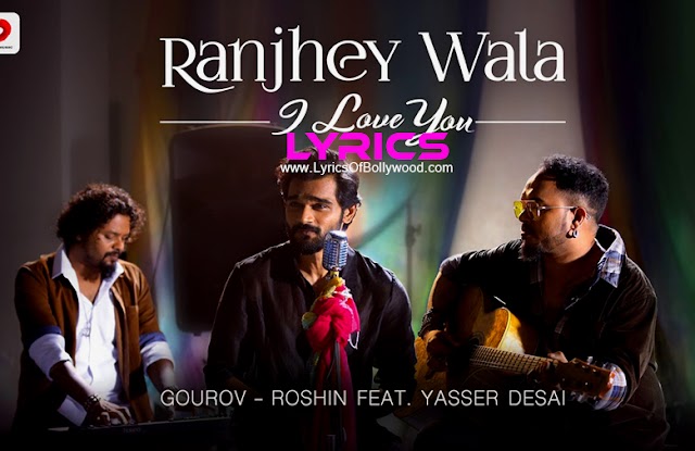 Ranjhey Wala I Love You Song Lyrics  | Gourov – Roshin | Feat. Yasser Desai