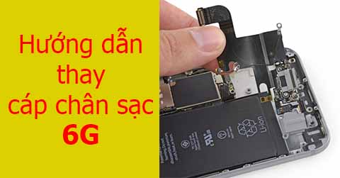 Hướng dẫn thay cáp chân sạc iPhone 6G