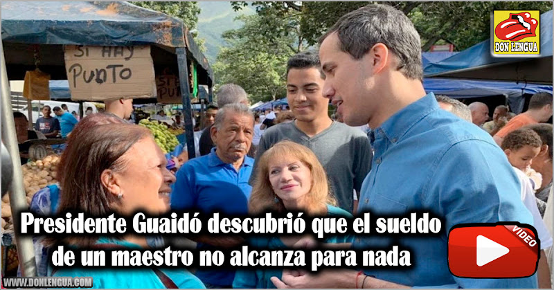 Presidente Guaidó descubrió que el sueldo de un maestro no alcanza para nada