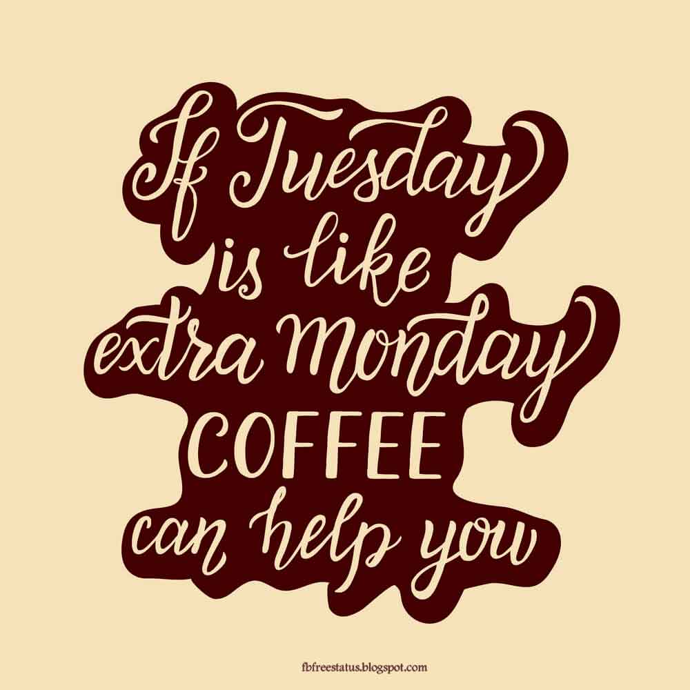 If tuesday is like extra monday coffee.