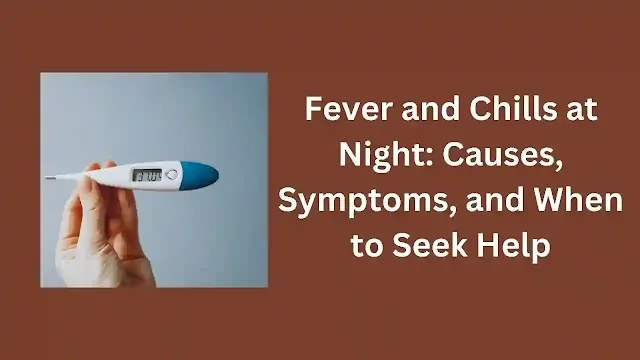 Fever and Chills at Night: Causes, Symptoms, and When to Seek Help