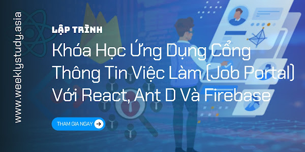 Giới Thiệu Khóa Học Ứng Dụng Cổng Thông Tin Việc Làm (Job Portal) Với React, Ant D Và Firebase [Mã - 7588 A]