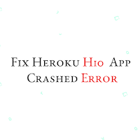 How to Fix Heroku H10  App Crashed Error