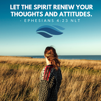 Let the Spirit renew your thoughts and attitudes.