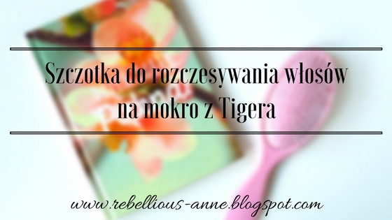 Moja recenzja - szczotka do rozczesywania włosów na mokro z Tigera