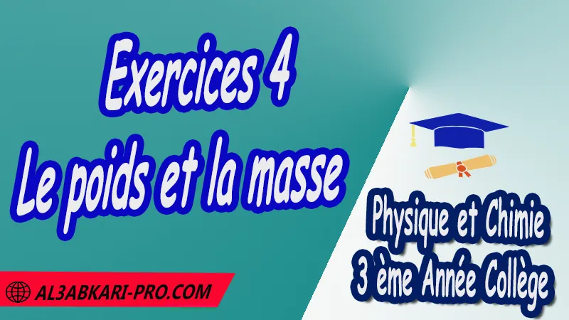 Exercices 4 Le poids et la masse - 3 ème Année Collège 3APIC pdf Le poids et la masse , Physique et Chimie de 3 ème Année Collège BIOF 3AC , 3APIC option française , Cours de le poids et la masse , Résumé de le poids et la masse , Exercices corrigés de le poids et la masse , Activités de le poids et la masse , Devoirs corrigés , Fiches pédagogiques de le poids et la masse , Contrôle corrigé , Examens régionaux corrigés , Travaux dirigés td الثالثة اعدادي خيار فرنسي , مادة الفيزياء والكيمياء خيار فرنسية , الثالثة اعدادي , مسار دولي