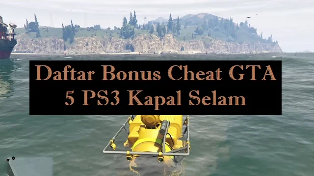 Cheat GTA 5 PS3 Kapal Selam