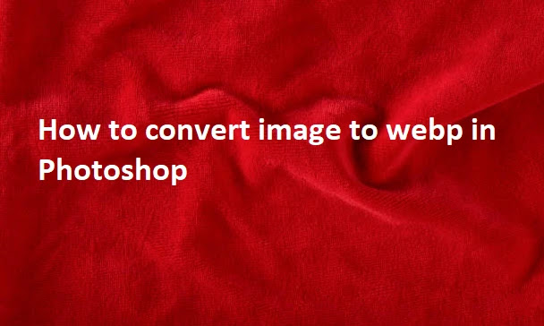 Changing the image format to webp using Photoshop