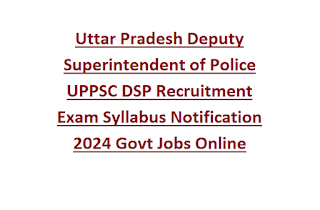 Uttar Pradesh Deputy Superintendent of Police UPPSC DSP Recruitment Exam Syllabus Notification 2024 Govt Jobs Online