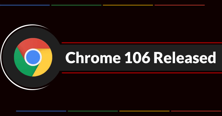 Chrome 106 Released – Google Fixed 20 Security Bugs – Update Now!