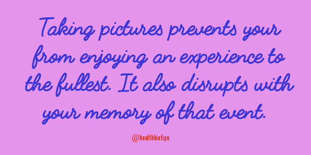 Taking pictures prevents your from enjoying an experience to the fullest. It also disrupts with your memory of that event.