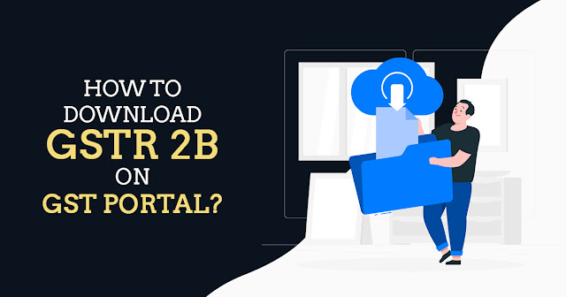 How to Download GSTR 2B on GST Portal?