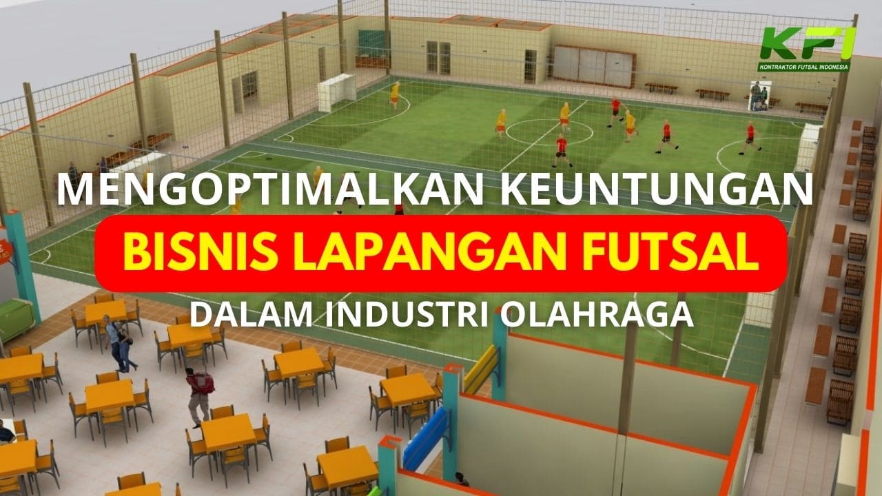 Mengoptimalkan Keuntungan Bisnis Lapangan Futsal dalam Industri Olahraga