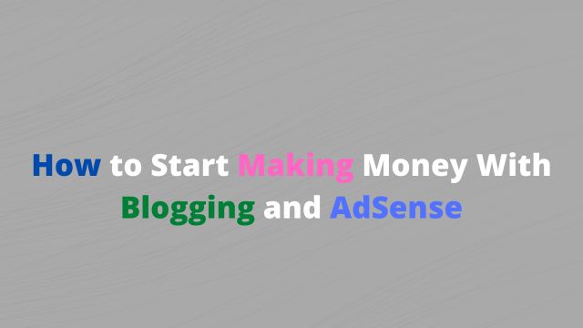 How to Start Making Money With Blogging and AdSense