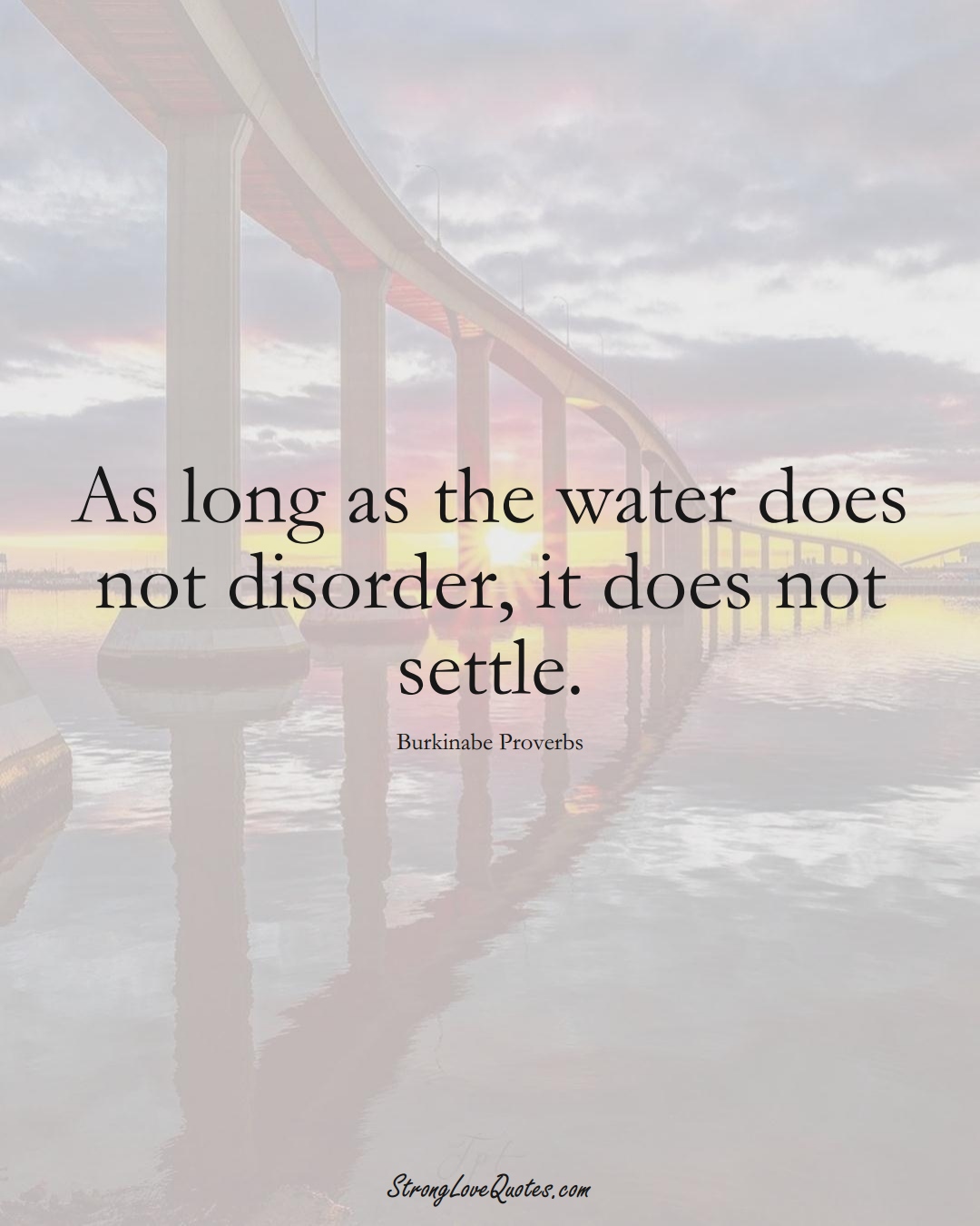 As long as the water does not disorder, it does not settle. (Burkinabe Sayings);  #AfricanSayings