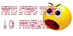 First Steps you need to be a C# Programmer