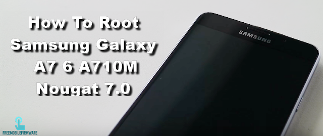 How To Root Samsung Galaxy A7 6 A710M Nougat 7.0