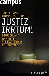 Justizirrtum!: Deutschland im Spiegel spektakulärer Fehlurteile