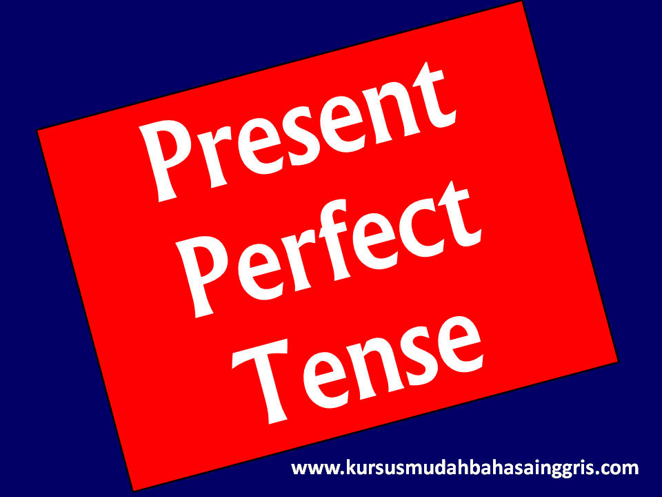 Pengertian, Kegunaan, Rumus dan Contoh Present Perfect 