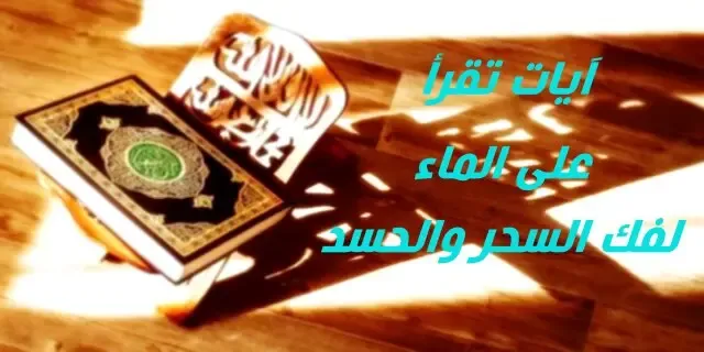 آيات تقرأ على الماء لفك السحر والحسد