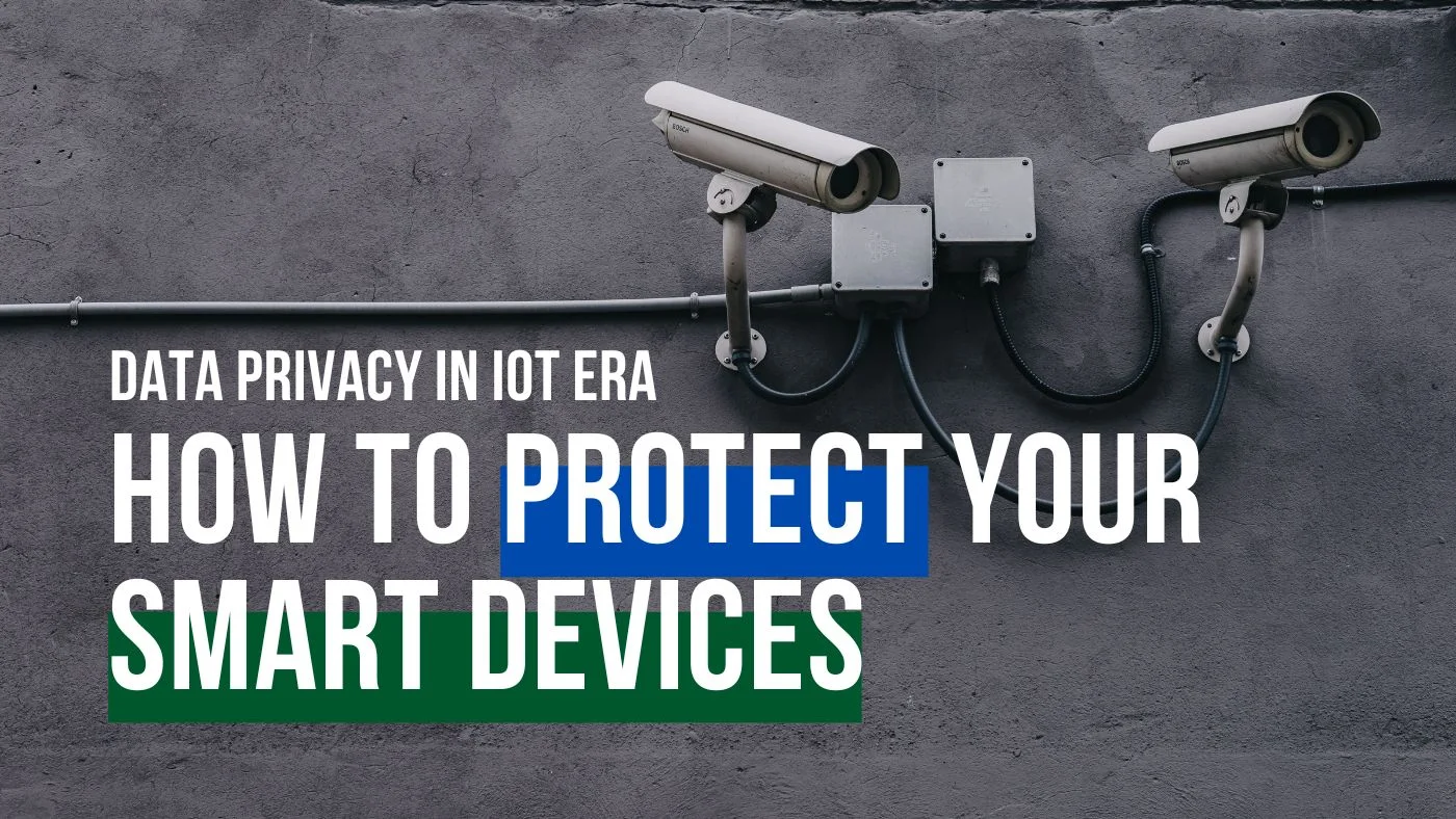 Data Privacy in the IoT Era: How to Protect Your Smart Devices